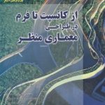 کتاب از کانسپت تا فرم در طراحی معماری منظر نویسنده: گرانت دبلیو ترجمه کوروش محمودی و روزبه احمدی نژاد و هما صامت