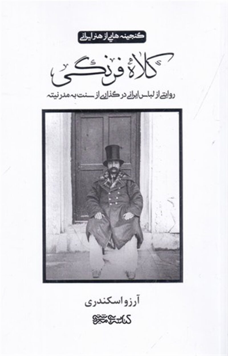 کتاب کلاه فرنگی : روایتی از لباس ایرانی در گذاری از سنت به مدرنیته تالیف آرزو اسکندری