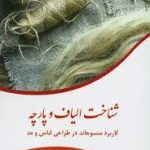 کتاب شناخت الیاف و پارچه: کاربرد منسوجات در طراحی لباس و مد تالیف کامرون میچل ترجمه معصومه کشاورز باقری